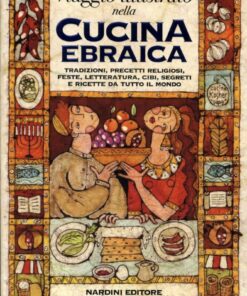 Viaggio illustrato nella cucina ebraica. Tradizioni, precetti religiosi, feste, letteratura, cibi, segreti e ricette da tutto il mondo