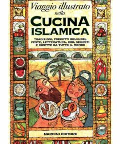 Viaggio illustrato nella cucina islamica. Tradizioni, precetti religiosi, feste, letteratura, cibi, segreti e ricette da tutto il mondo