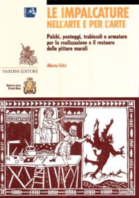 Le impalcature nell'arte e per l'arte. Palchi, ponteggi, trabiccoli e armature per la realizzazione e il restauro delle pitture murali