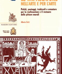 Le impalcature nell'arte e per l'arte. Palchi, ponteggi, trabiccoli e armature per la realizzazione e il restauro delle pitture murali