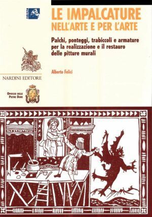 Le impalcature nell'arte e per l'arte. Palchi, ponteggi, trabiccoli e armature per la realizzazione e il restauro delle pitture murali