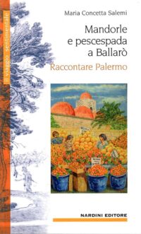 Mandorle e pescespada a Ballarò. Raccontare Palermo