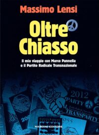 Oltre Chiasso. Il mio viaggio con Marco Pannella e il Partito Radicale Transnazionale
