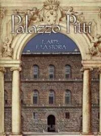 Palazzo Pitti. L'Arte e la Storia