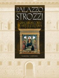 Palazzo Strozzi. Cinque secoli di arte e cultura