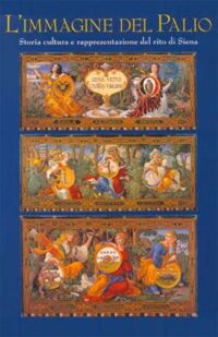 L'immagine del Palio. Storia, cultura e rappresentazione del rito di Siena