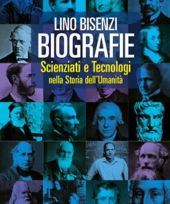 Biografie. Scienziati e Tecnologi nella storia dell'umanità