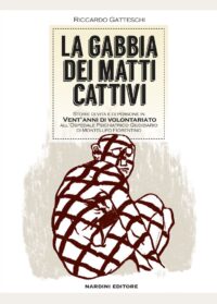 La gabbia dei matti cattivi. Storie di vita e di persone in vent'anni di volontariato all'Ospedale Psichiatrico Giudiziario di Montelupo Fiorentino