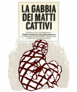 La gabbia dei matti cattivi. Storie di vita e di persone in vent'anni di volontariato all'Ospedale Psichiatrico Giudiziario di Montelupo Fiorentino