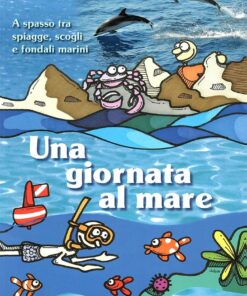 Una giornata al mare. A spasso tra spiagge, scogli e fondali marini