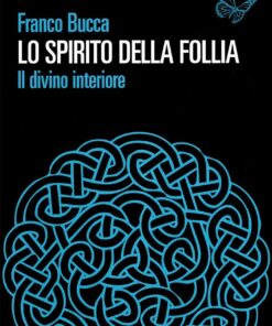 Franco Bucca - Lo spirito della follia. Il divino interiore