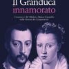 Il Granduca innamorato. Francesco I de' Medici e Bianca Cappello nella Firenze del Cinquecento