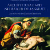 Architettura e arte nei luoghi della salute. Gli ospedali dell'area fiorentina