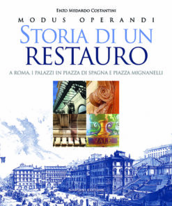Storia di un Restauro. A Roma. I palazzi in Piazza di Spagna e Piazza Mignanelli - Enzo Medoardo Costantini