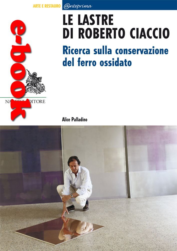 Le lastre di Roberto Ciaccio Ricerca sulla conservazione del ferro ossidato Nardini Editore