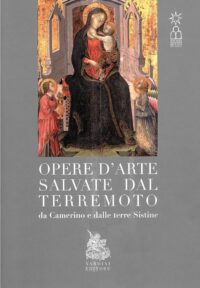 Opere d'arte salvate dal terremoto, da Camerino e dalle terre Sistine. Nardini Editore
