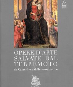 Opere d'arte salvate dal terremoto, da Camerino e dalle terre Sistine. Nardini Editore