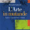 arte in mutande capricci e segreti arte artisti