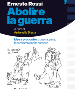 Abolire la guerra. Idee e proposte su guerra, pace, federalismo e unità europea