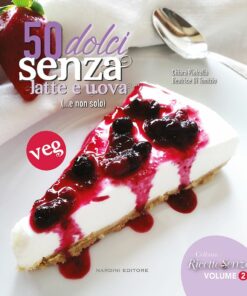 50 dolci senza latte e uova (...e non solo). Nardini Editore