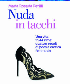 Nuda in tacchi. Una vita in 44 rime: quattro secoli di poesia erotica femminile