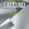 L'acciaio. Frammenti di storia e tecnologia dei materiali ferrosi. Nuova edizione