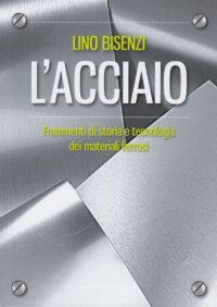 L'acciaio. Frammenti di storia e tecnologia dei materiali ferrosi. Nuova edizione